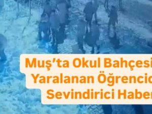 Muş’ta Okul Bahçesinde Yaralanan Öğrenciden Sevindirici Haber