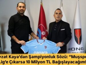 Muş Spor 2. Lig’e Çıkarsa 10 Milyon TL Bağışlayacağım