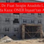 Prof. Dr. Fuat Sezgin Anadolu Lisesi İnşaatında Kaza: ONER İnşaat’tan Açıklama